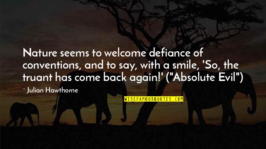 Back To Smile Quotes By Julian Hawthorne: Nature seems to welcome defiance of conventions, and Back To Smile Quotes By Julian Hawthorne: Nature seems to welcome defiance of conventions, and