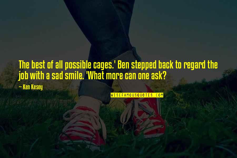 Back To Smile Quotes By Ken Kesey: The best of all possible cages.' Ben stepped Back To Smile Quotes By Ken Kesey: The best of all possible cages.' Ben stepped