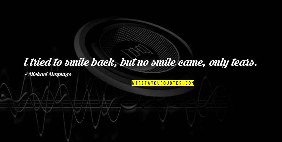Back To Smile Quotes By Michael Morpurgo: I tried to smile back, but no smile Back To Smile Quotes By Michael Morpurgo: I tried to smile back, but no smile