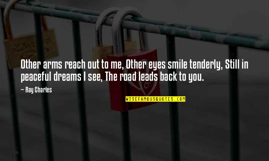 Back To Smile Quotes By Ray Charles: Other arms reach out to me, Other eyes Back To Smile Quotes By Ray Charles: Other arms reach out to me, Other eyes