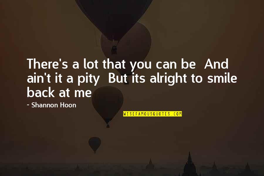 Back To Smile Quotes By Shannon Hoon: There's a lot that you can be And Back To Smile Quotes By Shannon Hoon: There's a lot that you can be And