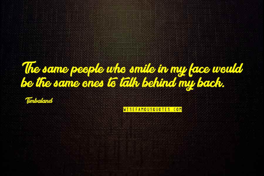Back To Smile Quotes By Timbaland: The same people who smile in my face