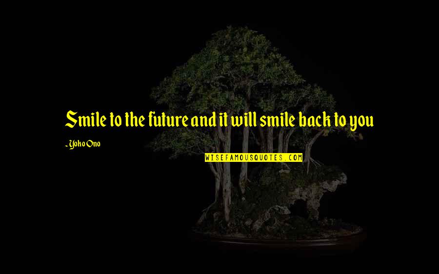 Back To Smile Quotes By Yoko Ono: Smile to the future and it will smile