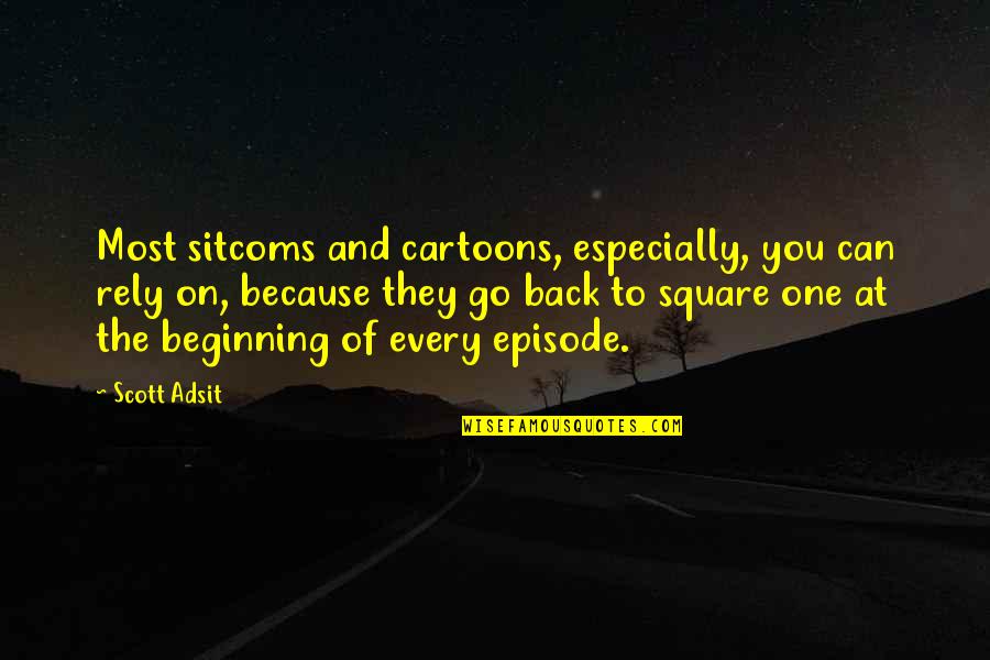 Back To Square One Quotes By Scott Adsit: Most sitcoms and cartoons, especially, you can rely