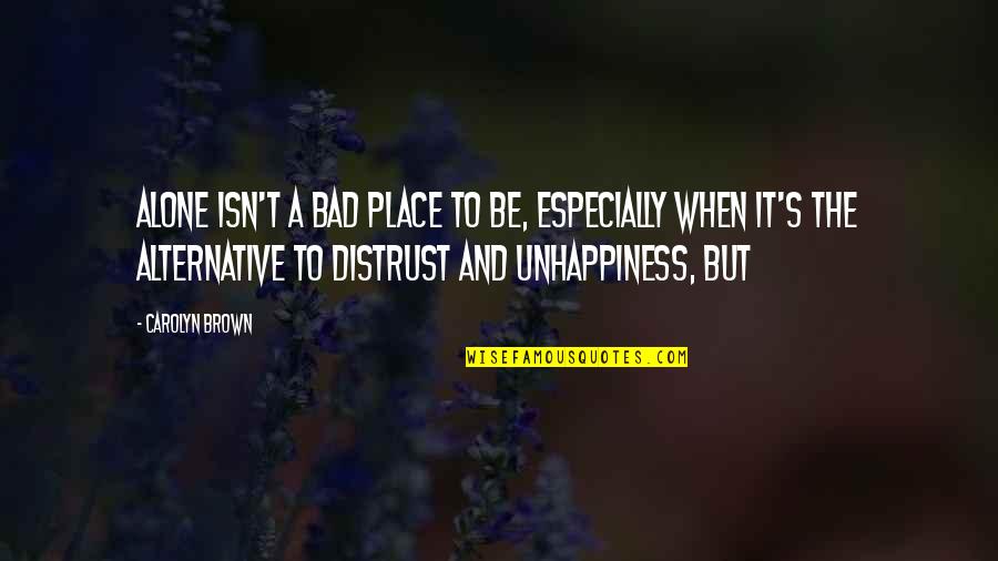 Back To Strangers Quotes By Carolyn Brown: Alone isn't a bad place to be, especially Back To Strangers Quotes By Carolyn Brown: Alone isn't a bad place to be, especially