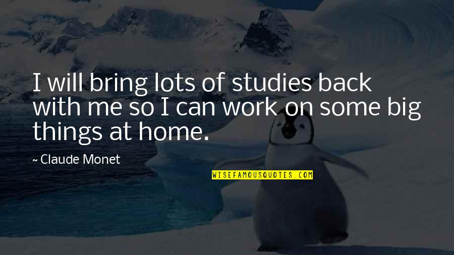 Back To Studies Quotes By Claude Monet: I will bring lots of studies back with