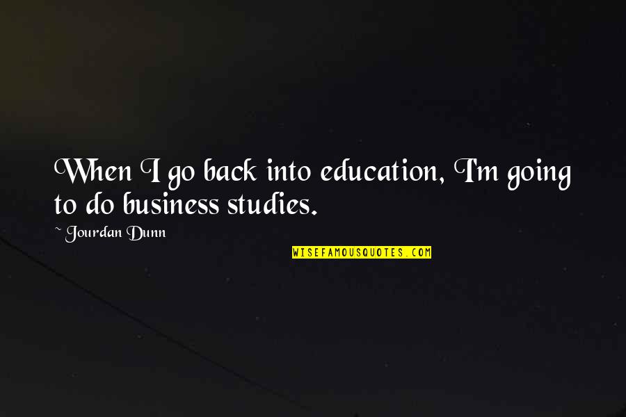 Back To Studies Quotes By Jourdan Dunn: When I go back into education, I'm going