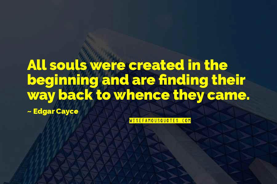 Back To The Beginning Quotes By Edgar Cayce: All souls were created in the beginning and