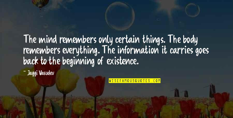 Back To The Beginning Quotes By Jaggi Vasudev: The mind remembers only certain things. The body