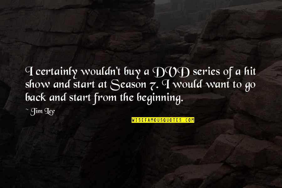 Back To The Beginning Quotes By Jim Lee: I certainly wouldn't buy a DVD series of