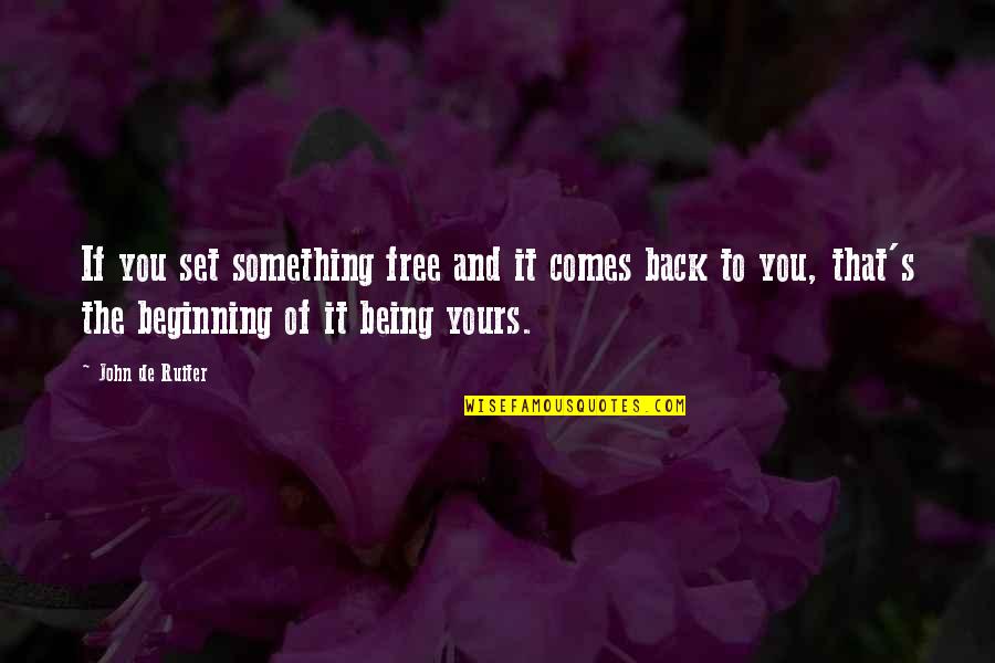 Back To The Beginning Quotes By John De Ruiter: If you set something free and it comes