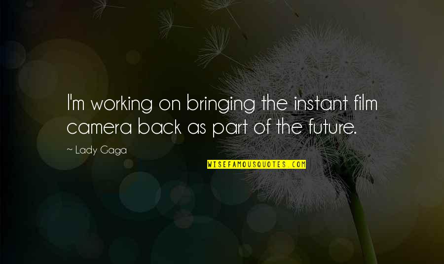 Back To The Future Best Quotes By Lady Gaga: I'm working on bringing the instant film camera