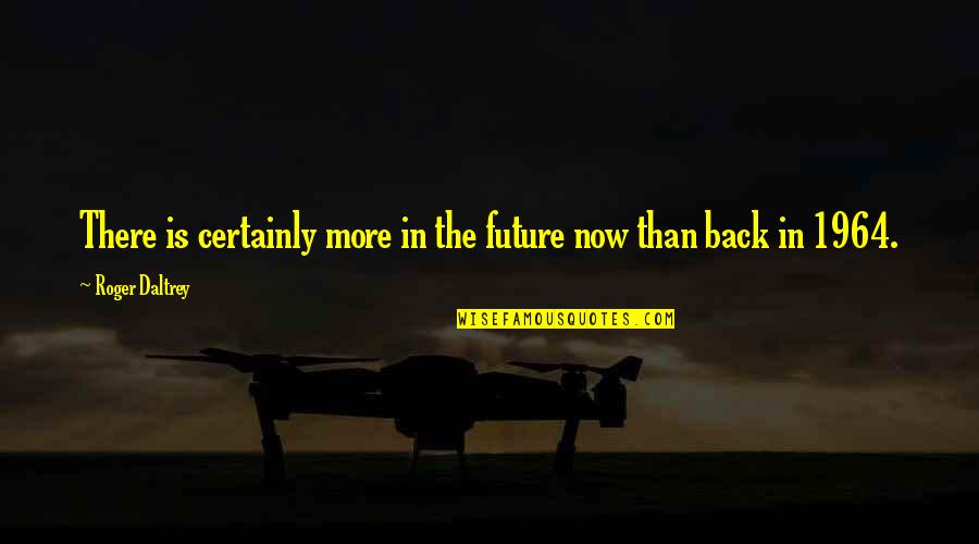 Back To The Future Funny Quotes By Roger Daltrey: There is certainly more in the future now