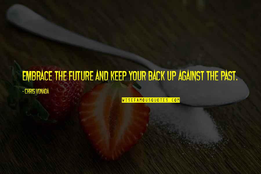 Back To The Future I Quotes By Chris Vonada: Embrace the future and keep your back up