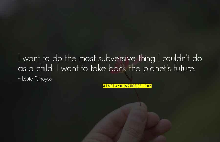 Back To The Future I Quotes By Louie Psihoyos: I want to do the most subversive thing