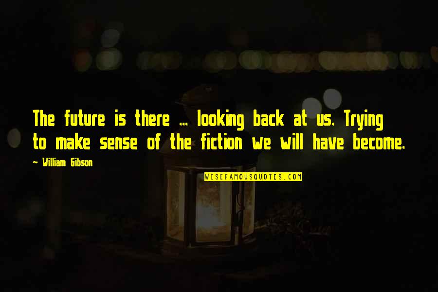 Back To The Future I Quotes By William Gibson: The future is there ... looking back at