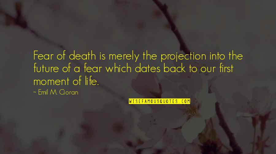 Back To The Future Life Quotes By Emil M. Cioran: Fear of death is merely the projection into