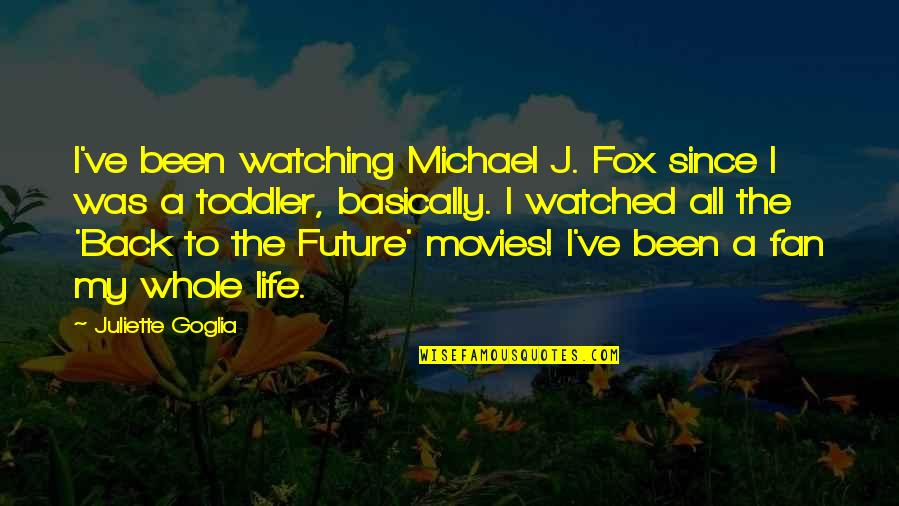 Back To The Future Life Quotes By Juliette Goglia: I've been watching Michael J. Fox since I