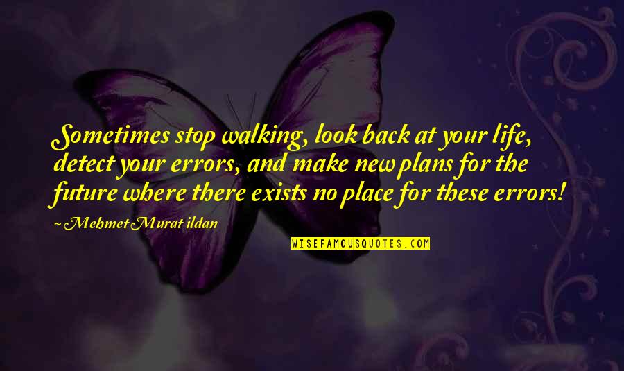 Back To The Future Life Quotes By Mehmet Murat Ildan: Sometimes stop walking, look back at your life,
