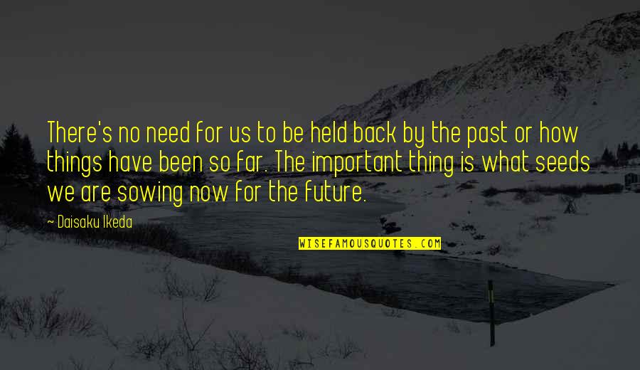 Back To The Future Quotes By Daisaku Ikeda: There's no need for us to be held
