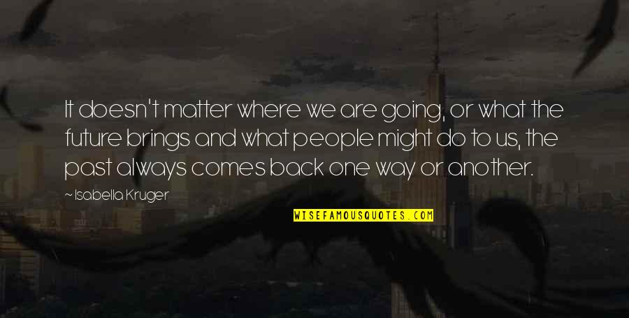 Back To The Future Quotes By Isabella Kruger: It doesn't matter where we are going, or