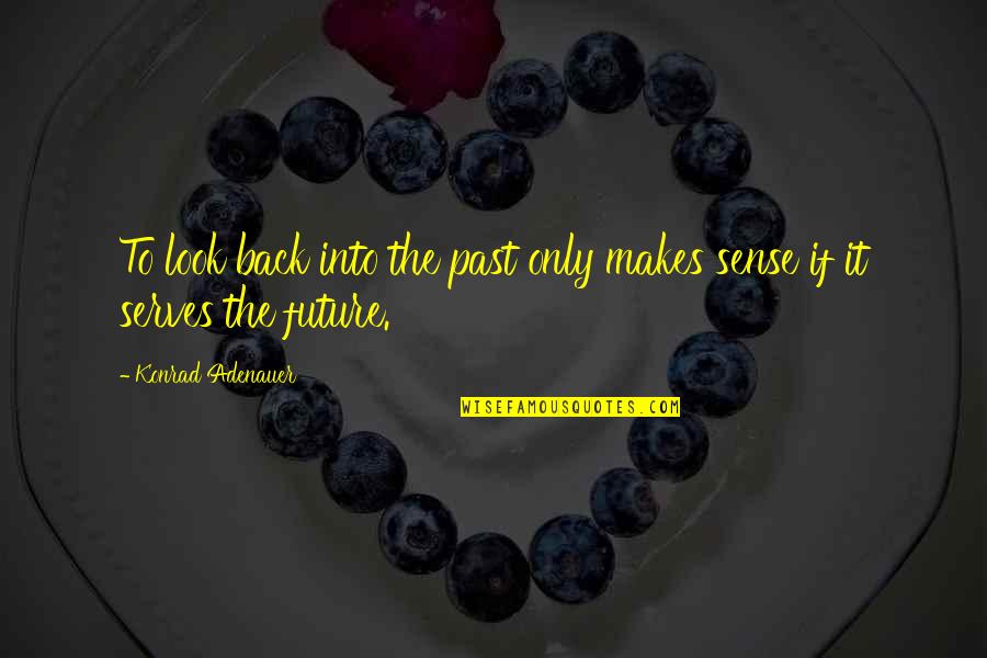 Back To The Future Quotes By Konrad Adenauer: To look back into the past only makes