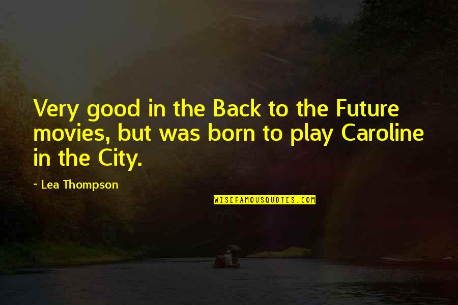 Back To The Future Quotes By Lea Thompson: Very good in the Back to the Future