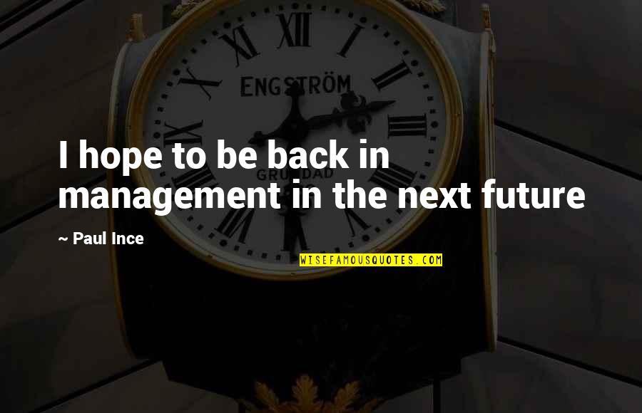 Back To The Future Quotes By Paul Ince: I hope to be back in management in