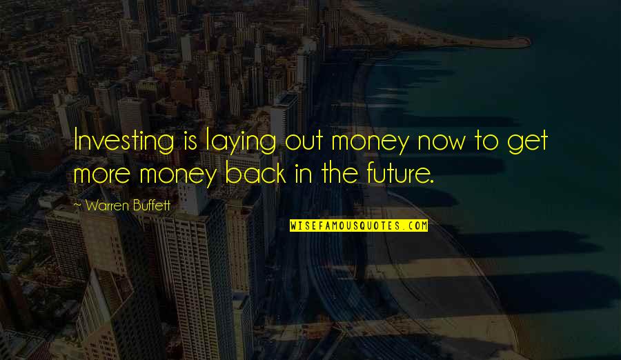 Back To The Future Quotes By Warren Buffett: Investing is laying out money now to get