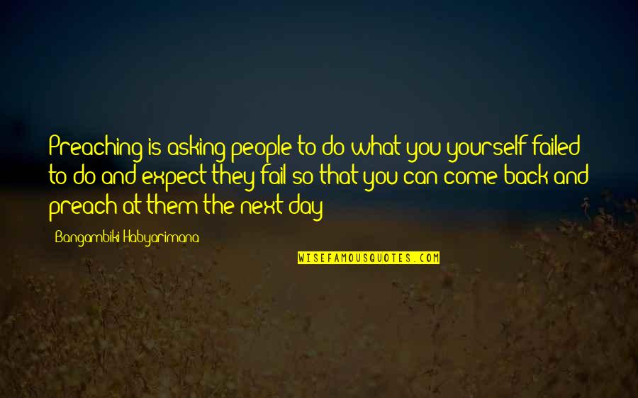 Back To The Money Quotes By Bangambiki Habyarimana: Preaching is asking people to do what you Back To The Money Quotes By Bangambiki Habyarimana: Preaching is asking people to do what you