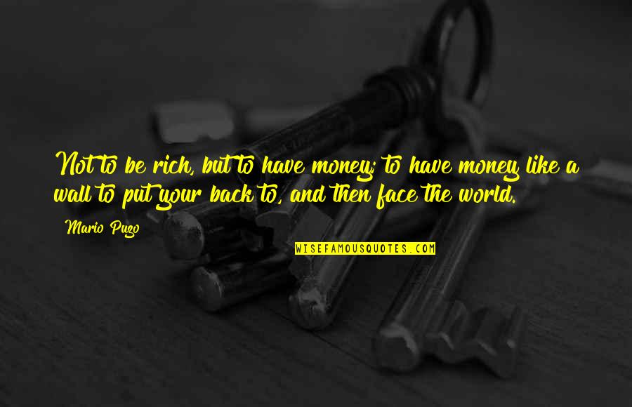 Back To The Money Quotes By Mario Puzo: Not to be rich, but to have money; Back To The Money Quotes By Mario Puzo: Not to be rich, but to have money;