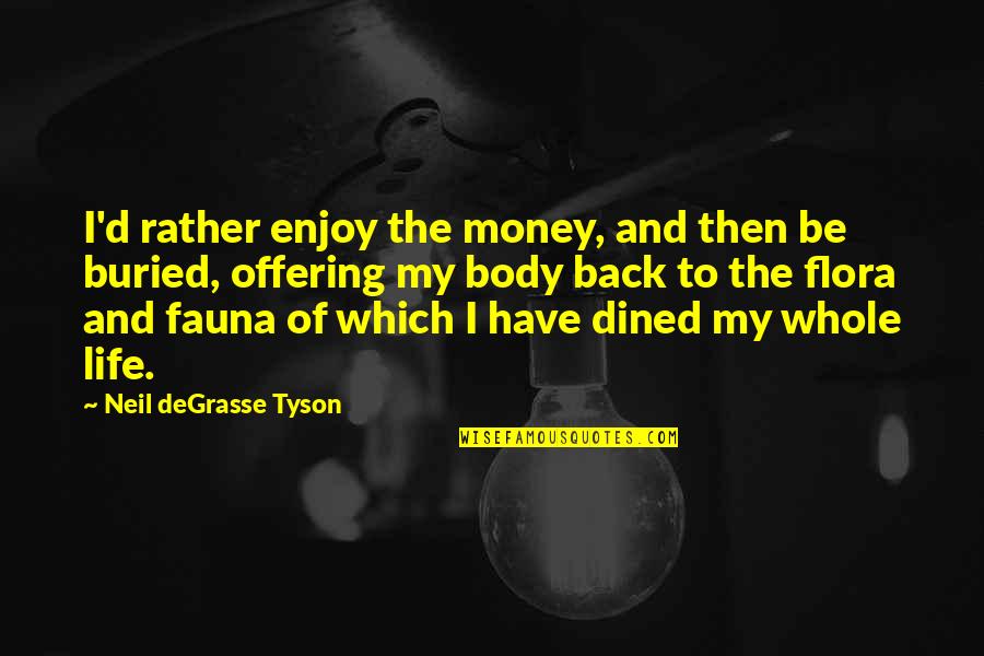 Back To The Money Quotes By Neil DeGrasse Tyson: I'd rather enjoy the money, and then be Back To The Money Quotes By Neil DeGrasse Tyson: I'd rather enjoy the money, and then be