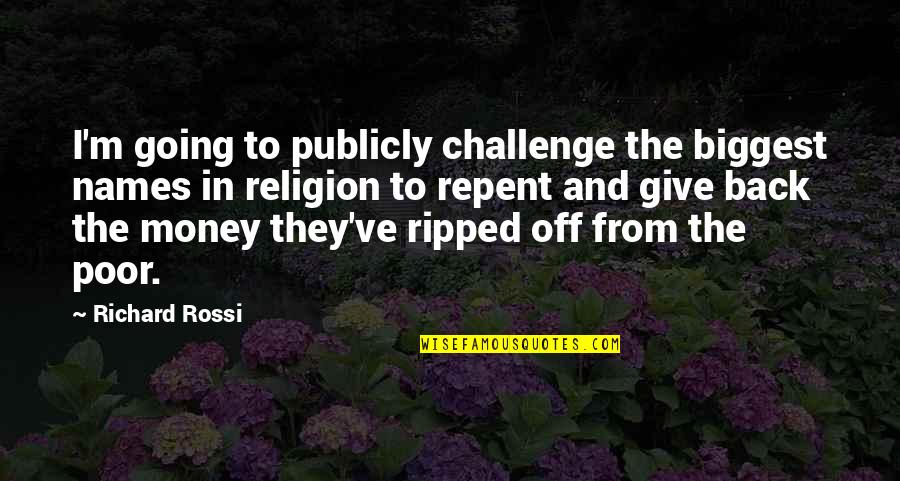 Back To The Money Quotes By Richard Rossi: I'm going to publicly challenge the biggest names Back To The Money Quotes By Richard Rossi: I'm going to publicly challenge the biggest names