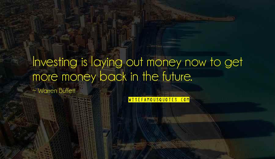 Back To The Money Quotes By Warren Buffett: Investing is laying out money now to get