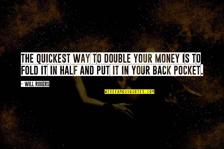 Back To The Money Quotes By Will Rogers: The quickest way to double your money is Back To The Money Quotes By Will Rogers: The quickest way to double your money is