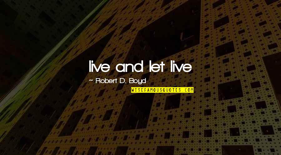 Back To The Streets Quotes By Robert D. Boyd: live and let live Back To The Streets Quotes By Robert D. Boyd: live and let live