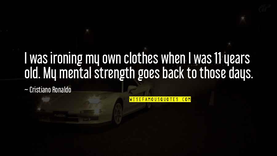 Back To Those Days Quotes By Cristiano Ronaldo: I was ironing my own clothes when I