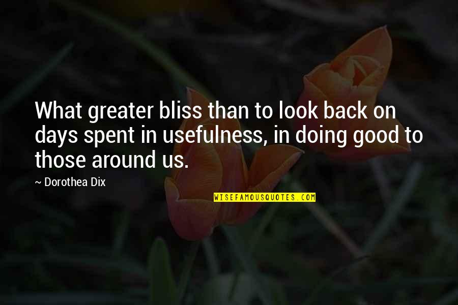 Back To Those Days Quotes By Dorothea Dix: What greater bliss than to look back on