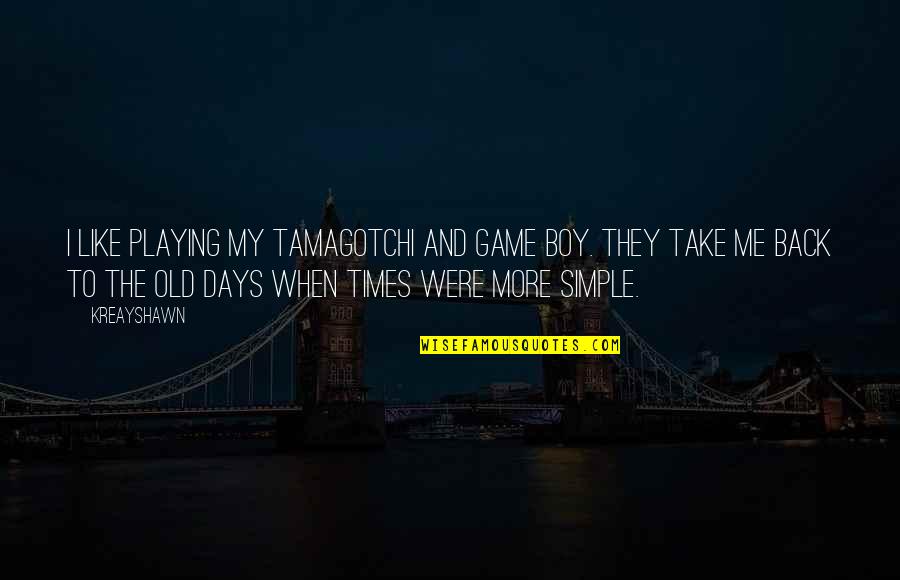 Back To Those Days Quotes By Kreayshawn: I like playing my Tamagotchi and Game Boy.