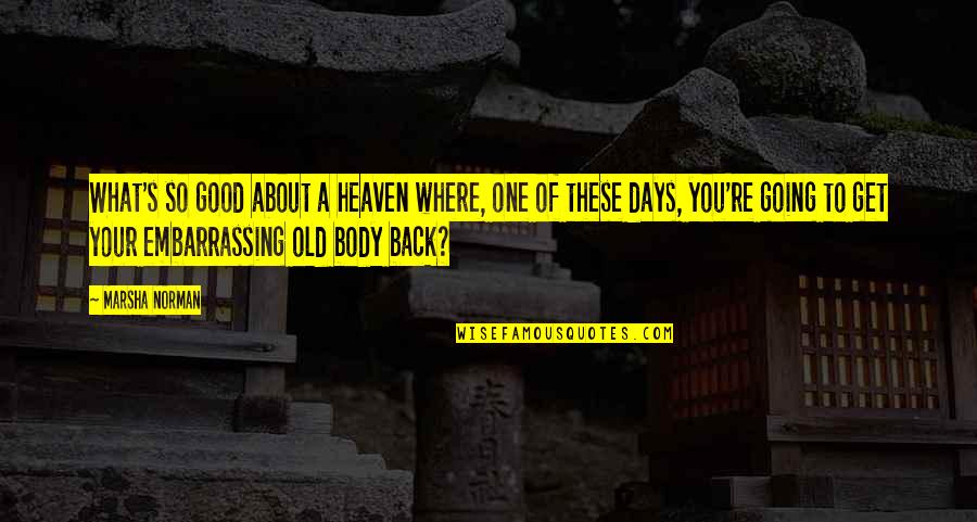 Back To Those Days Quotes By Marsha Norman: What's so good about a heaven where, one