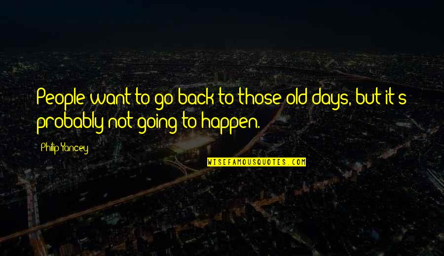 Back To Those Days Quotes By Philip Yancey: People want to go back to those old