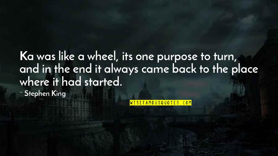 Back To Where It All Started Quotes By Stephen King: Ka was like a wheel, its one purpose Back To Where It All Started Quotes By Stephen King: Ka was like a wheel, its one purpose