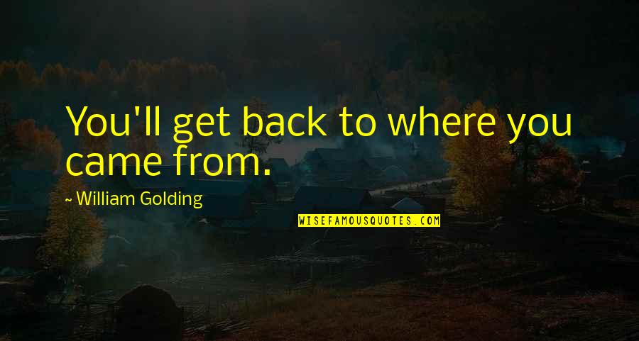 Back To Where You Came From Quotes By William Golding: You'll get back to where you came from. Back To Where You Came From Quotes By William Golding: You'll get back to where you came from.