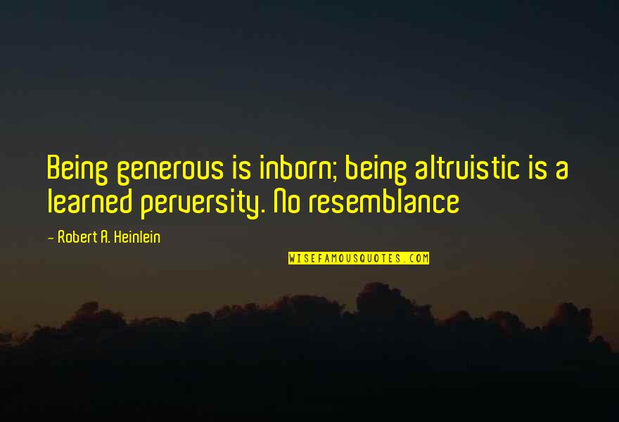 Back To Work After Holiday Quotes By Robert A. Heinlein: Being generous is inborn; being altruistic is a