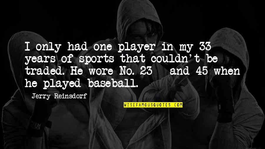 Back To Work After Vacation Quotes By Jerry Reinsdorf: I only had one player in my 33