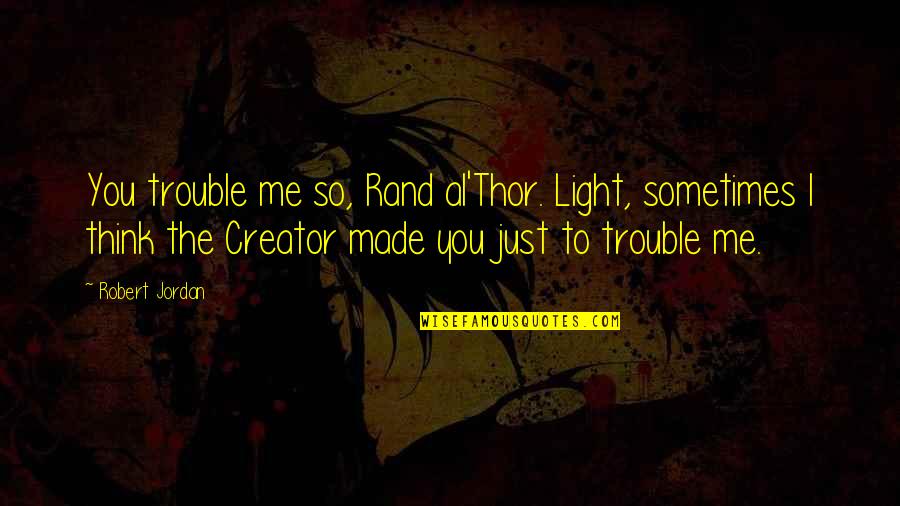 Back To Work After Vacation Quotes By Robert Jordan: You trouble me so, Rand al'Thor. Light, sometimes