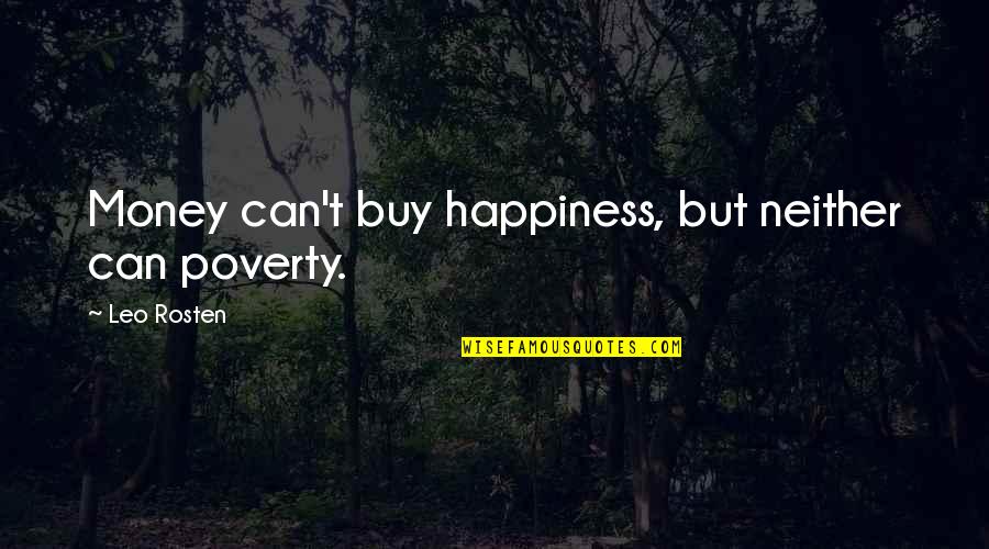 Back To Work Tomorrow Quotes By Leo Rosten: Money can't buy happiness, but neither can poverty.