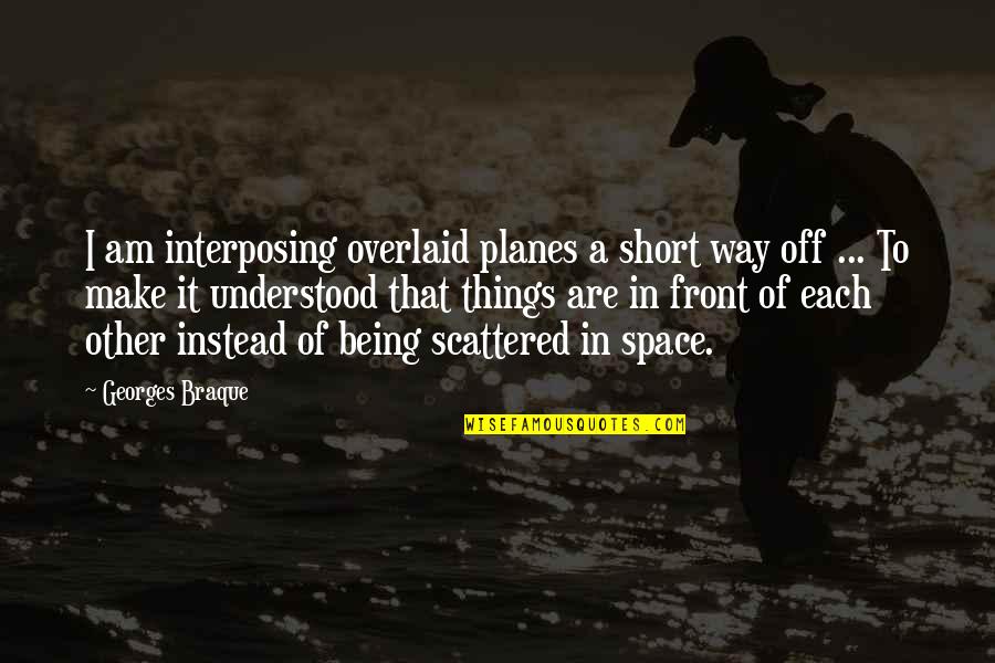 Back To Workout Quotes By Georges Braque: I am interposing overlaid planes a short way