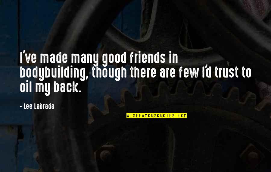 Back To Workout Quotes By Lee Labrada: I've made many good friends in bodybuilding, though