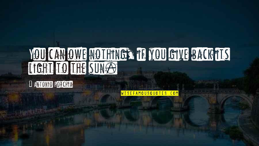 Back To You Quotes By Antonio Porchia: You can owe nothing, if you give back